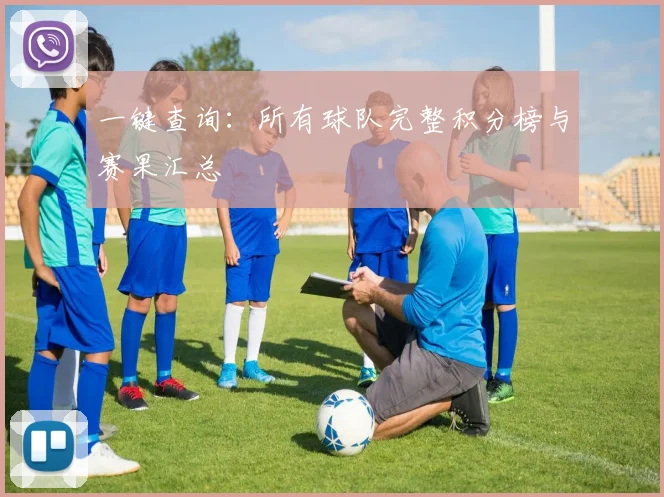 一键查询:所有球队完整积分榜与赛果汇总