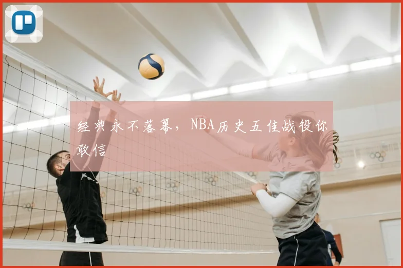 经典永不落幕,NBA历史五佳战役你敢信