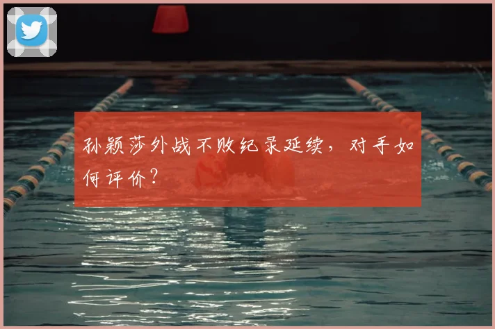 孙颖莎外战不败纪录延续，对手如何评价？