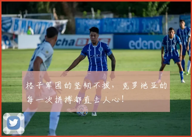 格子军团的坚韧不拔,克罗地亚的每一次拼搏都直击人心!