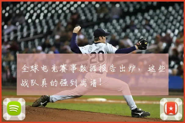 全球电竞赛事数据报告出炉,这些战队真的强到离谱!