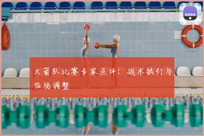火箭队比赛专家点评：战术执行与临场调整