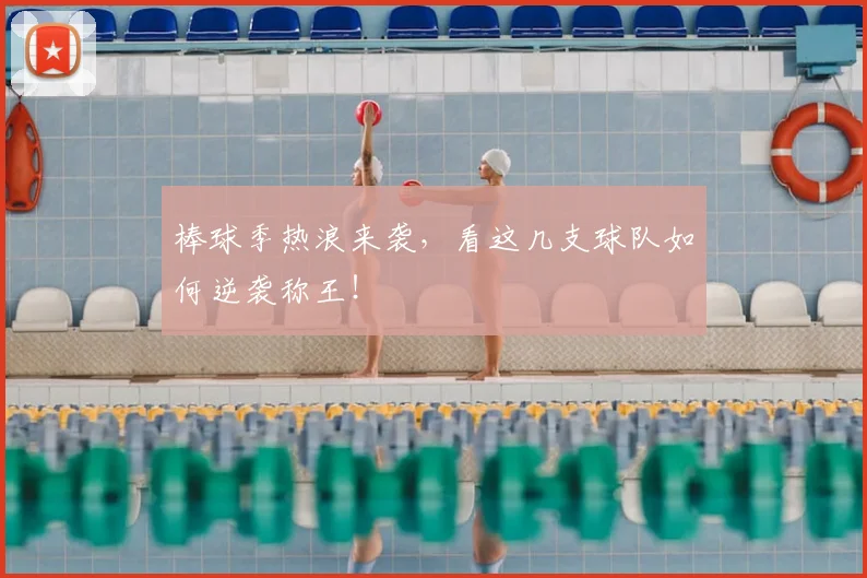 棒球季热浪来袭，看这几支球队如何逆袭称王！