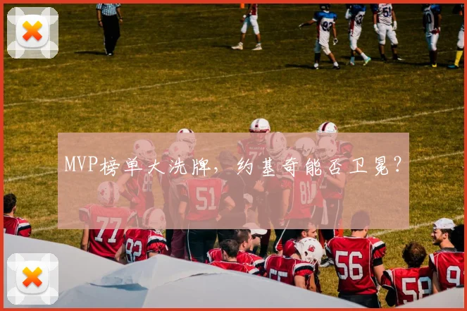 MVP榜单大洗牌,约基奇能否卫冕?