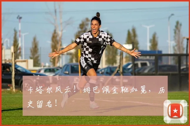 卡塔尔风云!姆巴佩金靴加冕,历史留名!